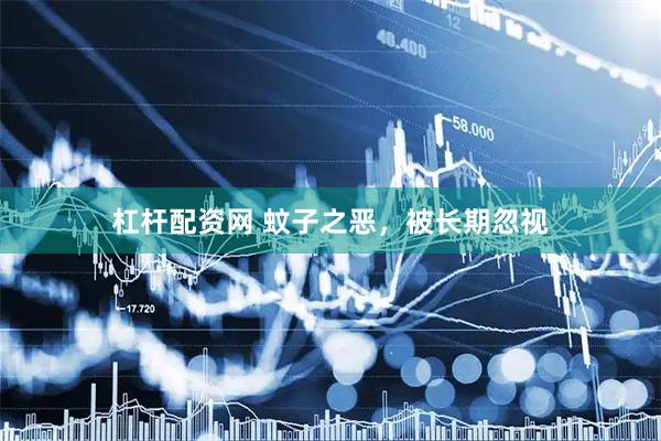 杠杆配资网 蚊子之恶，被长期忽视