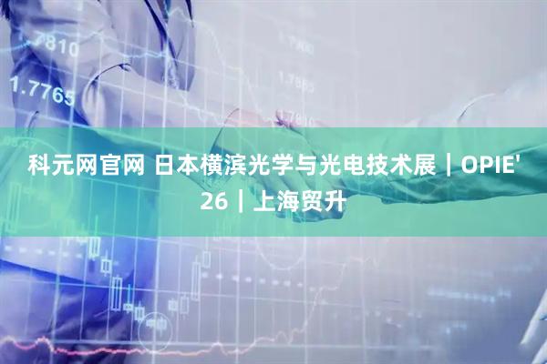 科元网官网 日本横滨光学与光电技术展｜OPIE'26｜上海贸升